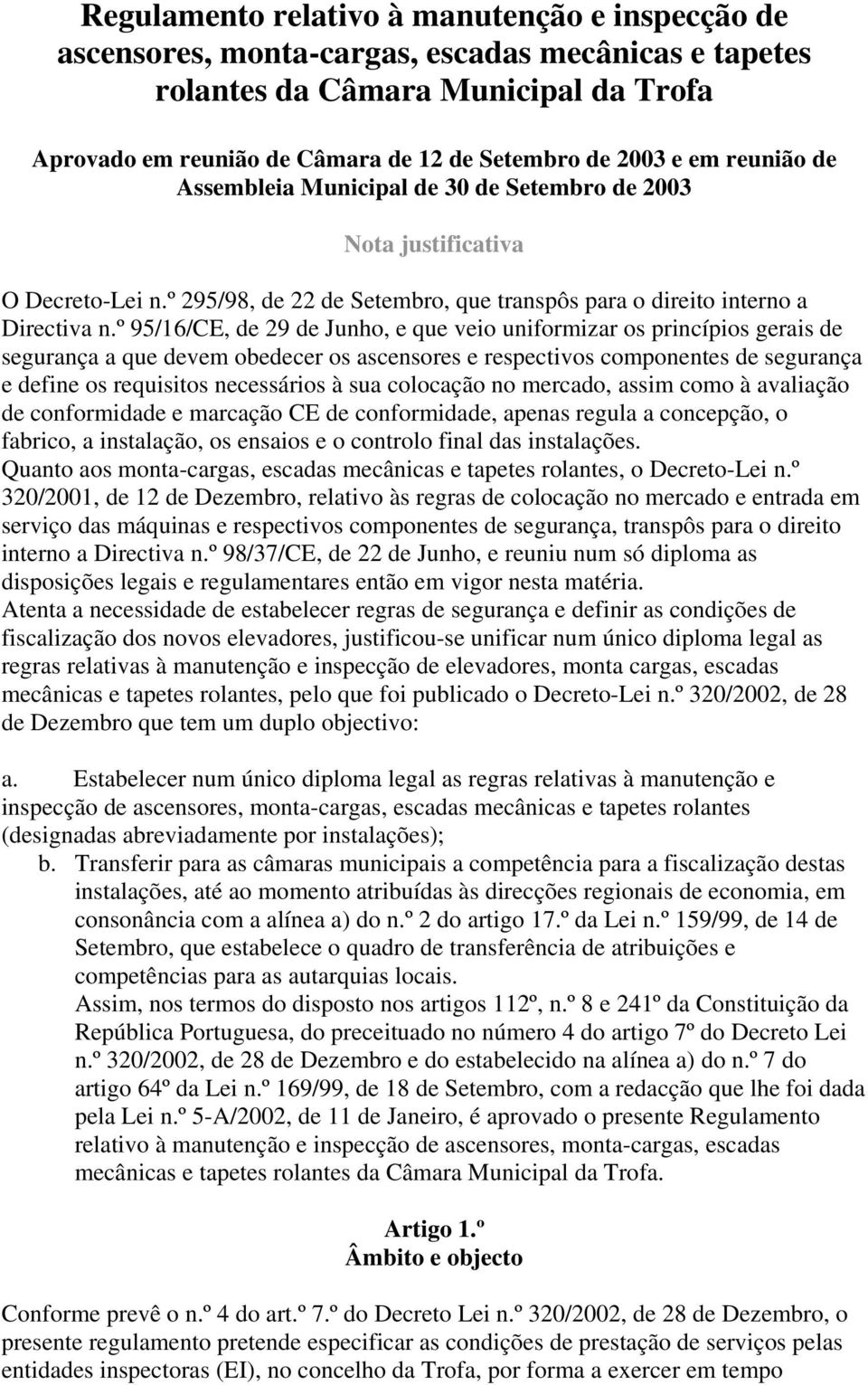 º 95/16/CE, de 29 de Junho, e que veio uniformizar os princípios gerais de segurança a que devem obedecer os ascensores e respectivos componentes de segurança e define os requisitos necessários à sua