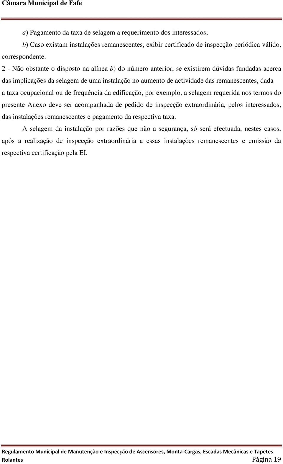 ocupacional ou de frequência da edificação, por exemplo, a selagem requerida nos termos do presente Anexo deve ser acompanhada de pedido de inspecção extraordinária, pelos interessados, das