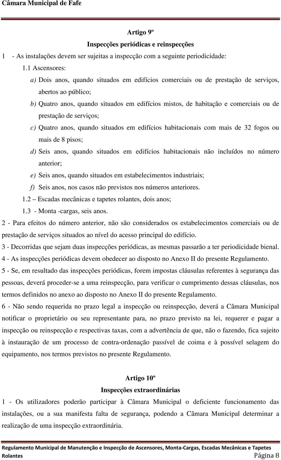 de prestação de serviços; c) Quatro anos, quando situados em edifícios habitacionais com mais de 32 fogos ou mais de 8 pisos; d) Seis anos, quando situados em edifícios habitacionais não incluídos no