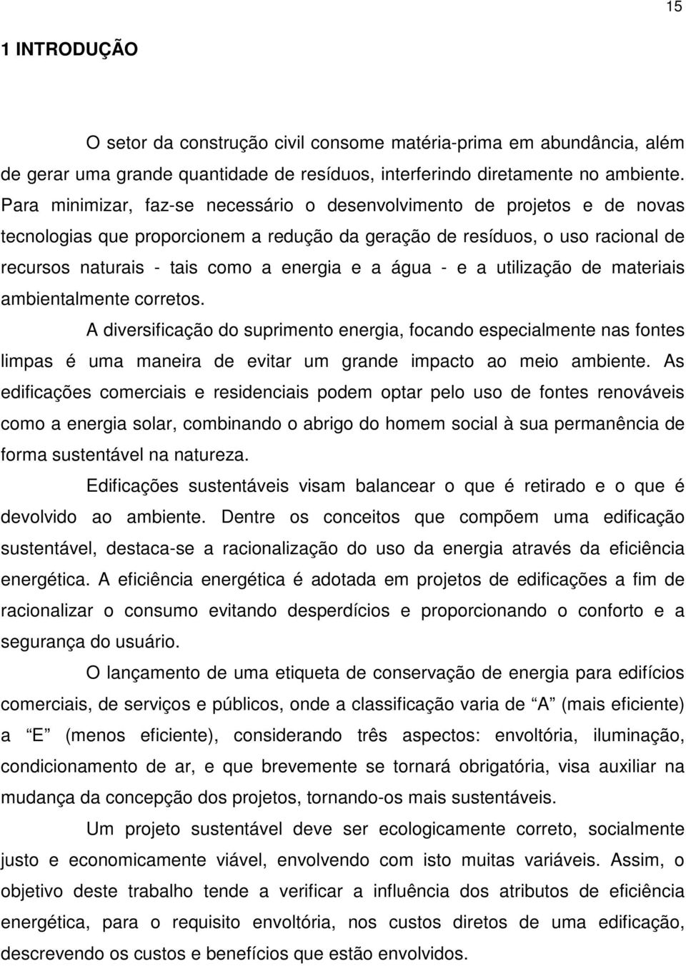 água - e a utilização de materiais ambientalmente corretos. A diversificação do suprimento energia, focando especialmente nas fontes limpas é uma maneira de evitar um grande impacto ao meio ambiente.