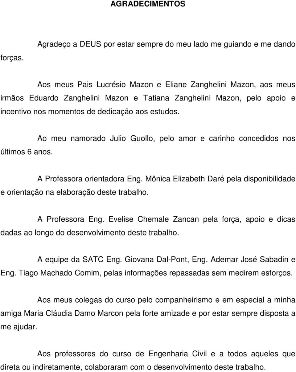 apoio e incentivo nos momentos de dedicação aos estudos. últimos 6 anos. Ao meu namorado Julio Guollo, pelo amor e carinho concedidos nos A Professora orientadora Eng.