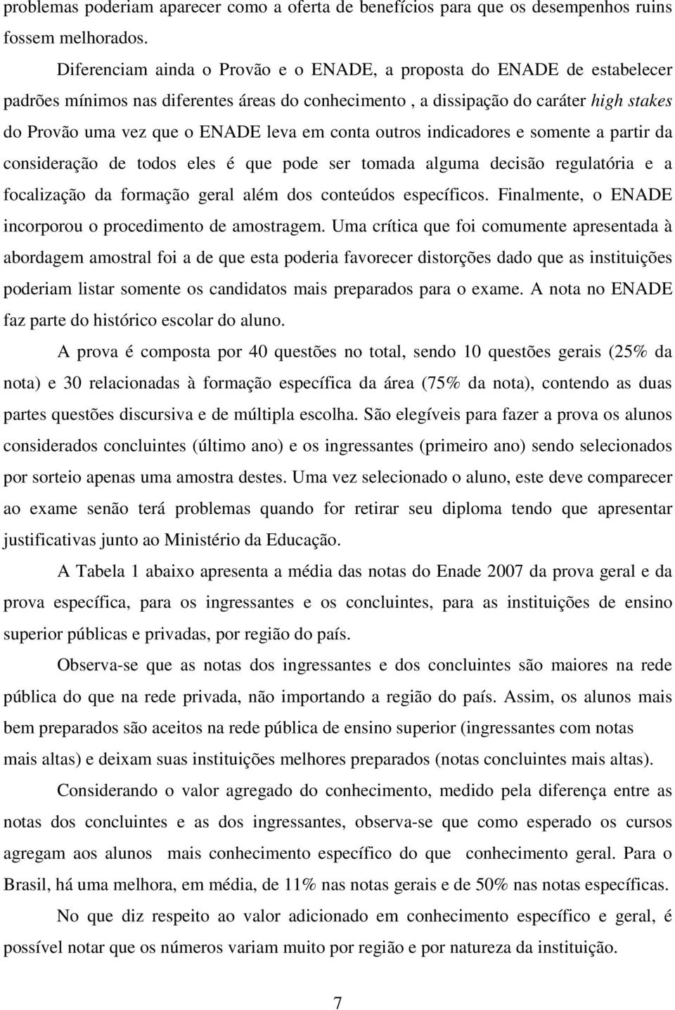 em conta outros indicadores e somente a partir da consideração de todos eles é que pode ser tomada alguma decisão regulatória e a focalização da formação geral além dos conteúdos específicos.