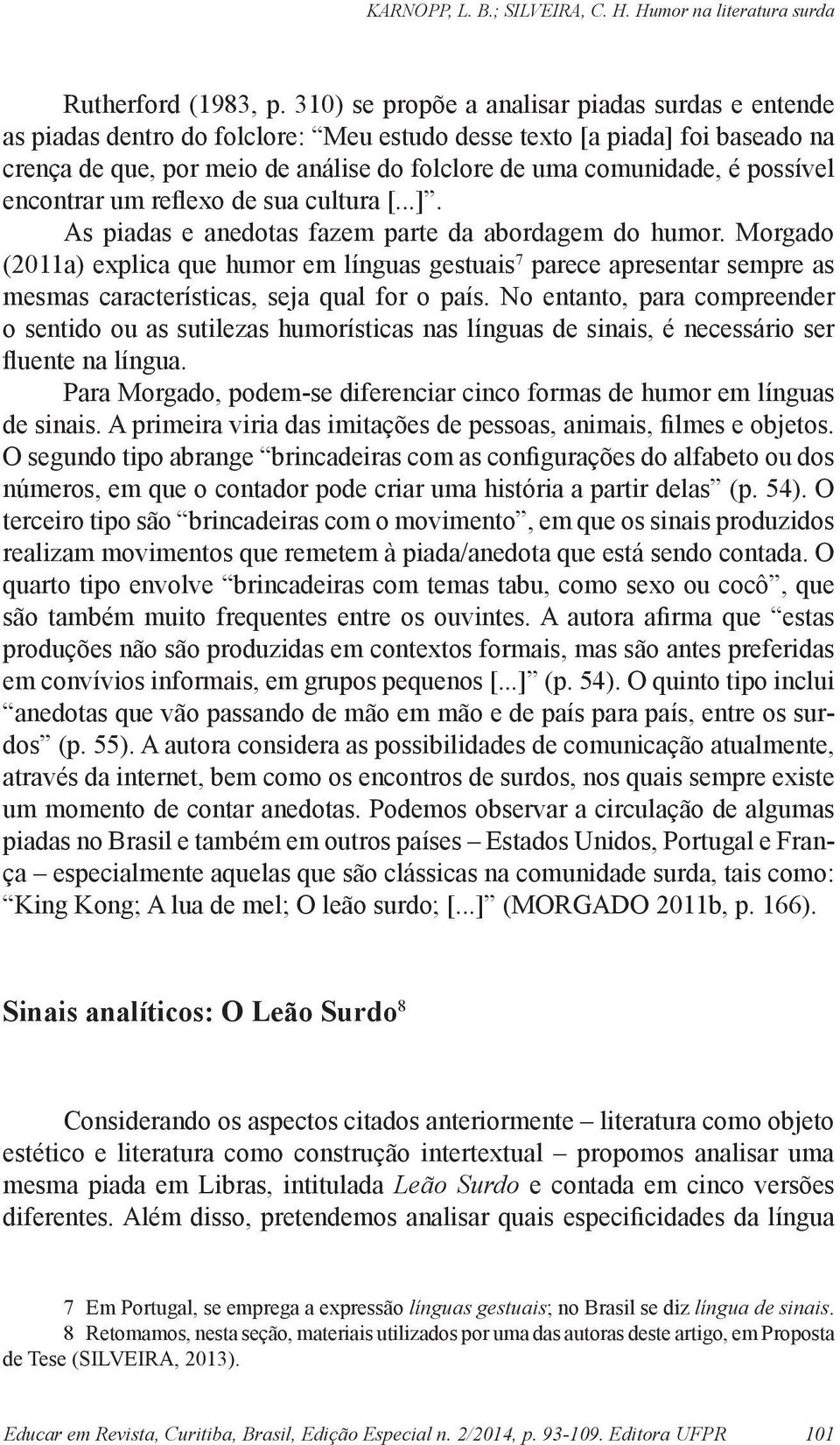 possível encontrar um reflexo de sua cultura [...]. As piadas e anedotas fazem parte da abordagem do humor.