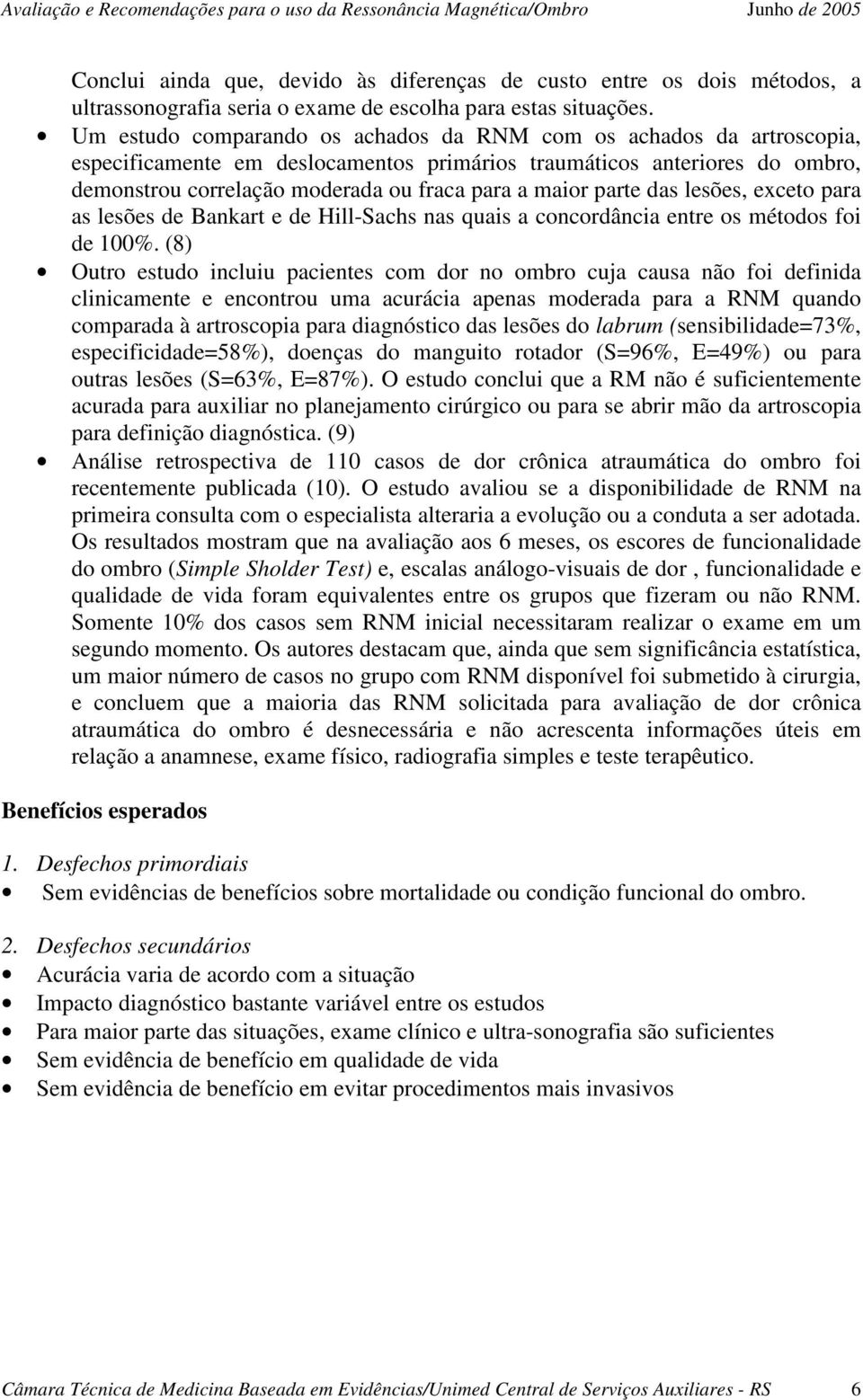 parte das lesões, exceto para as lesões de Bankart e de Hill-Sachs nas quais a concordância entre os métodos foi de 100%.