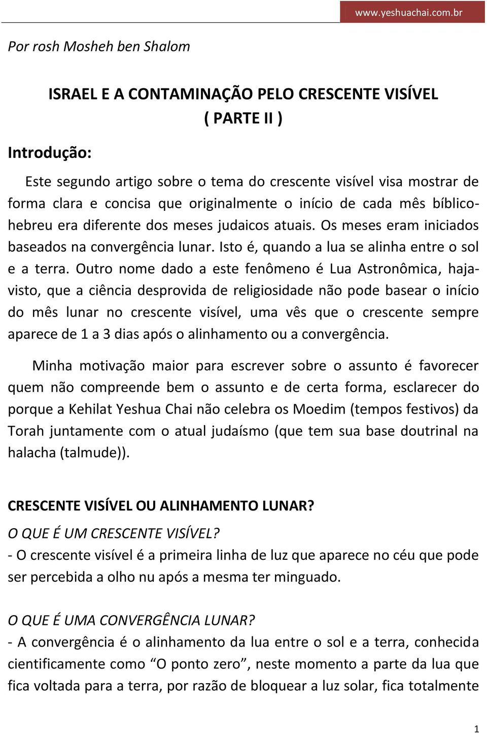 Outro nome dado a este fenômeno é Lua Astronômica, hajavisto, que a ciência desprovida de religiosidade não pode basear o início do mês lunar no crescente visível, uma vês que o crescente sempre