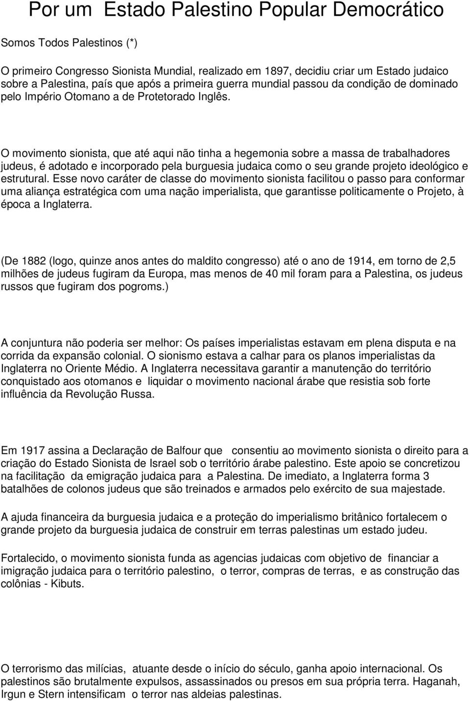 O movimento sionista, que até aqui não tinha a hegemonia sobre a massa de trabalhadores judeus, é adotado e incorporado pela burguesia judaica como o seu grande projeto ideológico e estrutural.