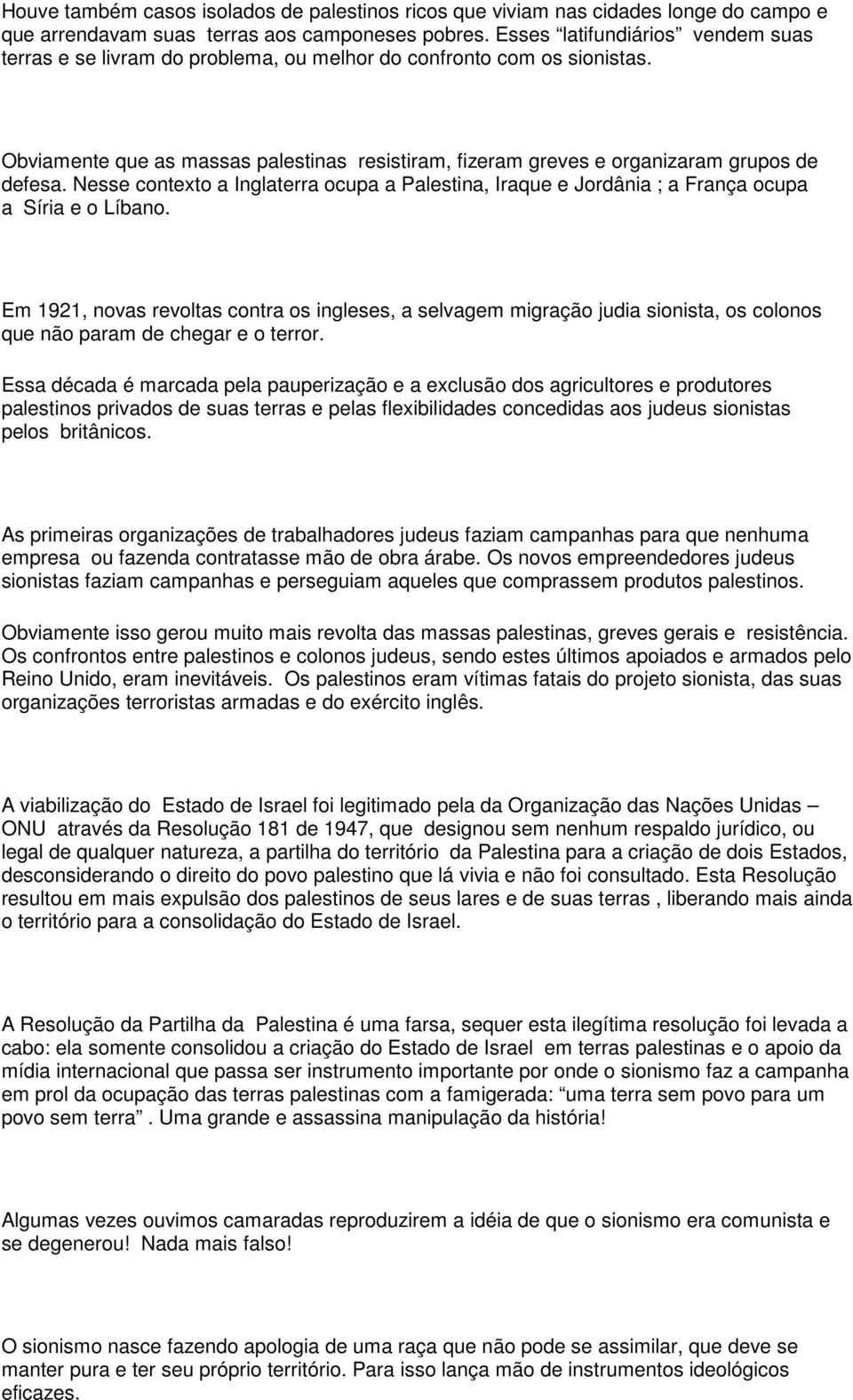 Nesse contexto a Inglaterra ocupa a Palestina, Iraque e Jordânia ; a França ocupa a Síria e o Líbano.