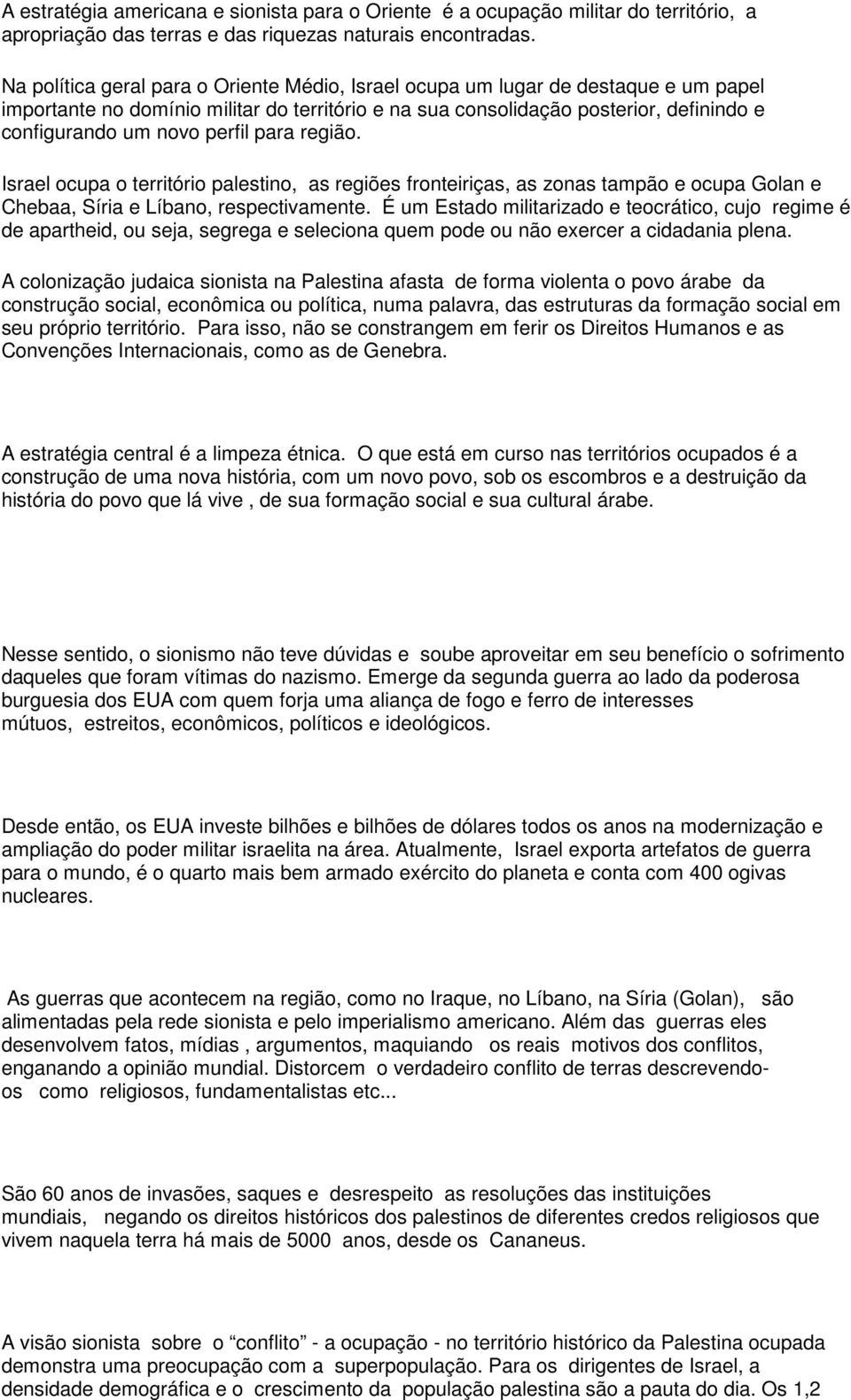 perfil para região. Israel ocupa o território palestino, as regiões fronteiriças, as zonas tampão e ocupa Golan e Chebaa, Síria e Líbano, respectivamente.