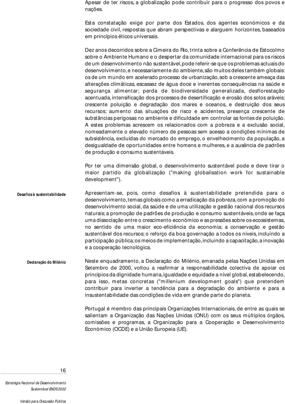 Dez anos decorridos sobre a Cimeira do Rio, trinta sobre a Conferência de Estocolmo sobre o Ambiente Humano e o despertar da comunidade internacional para os riscos de um desenvolvimento não