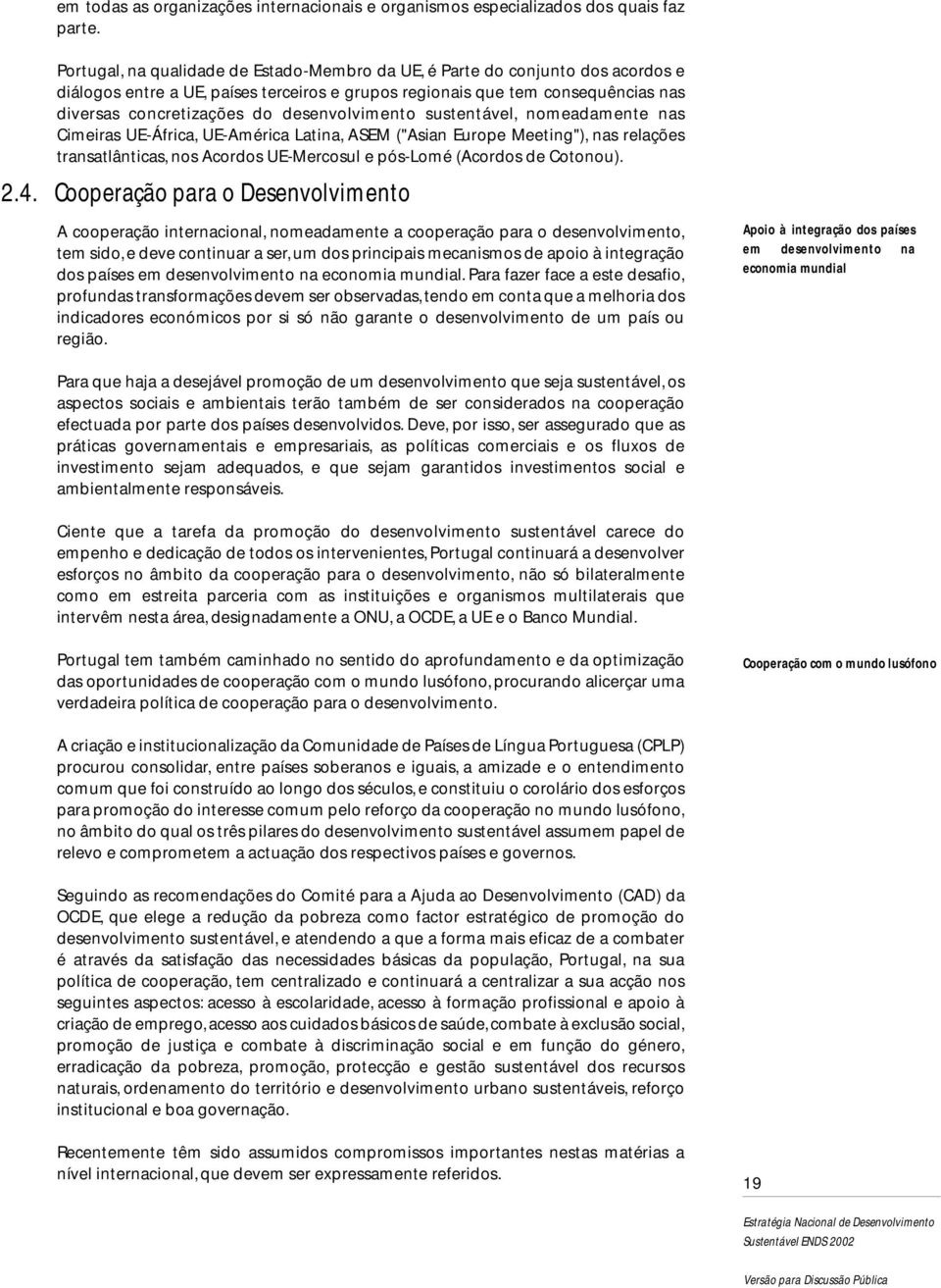 desenvolvimento sustentável, nomeadamente nas Cimeiras UE-África, UE-América Latina, ASEM ("Asian Europe Meeting"), nas relações transatlânticas, nos Acordos UE-Mercosul e pós-lomé (Acordos de