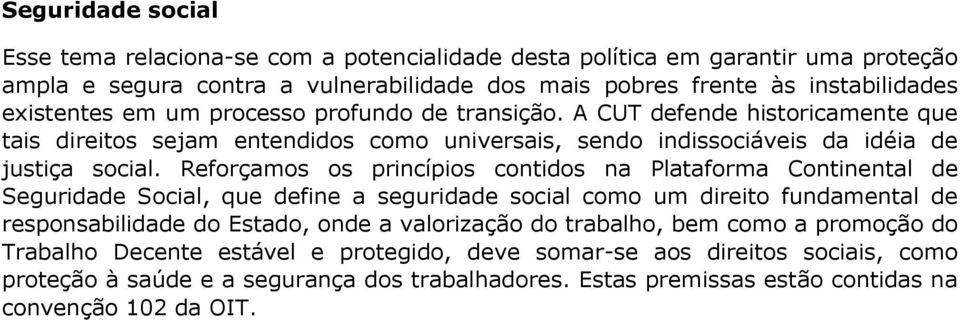 Reforçamos os princípios contidos na Plataforma Continental de Seguridade Social, que define a seguridade social como um direito fundamental de responsabilidade do Estado, onde a valorização do