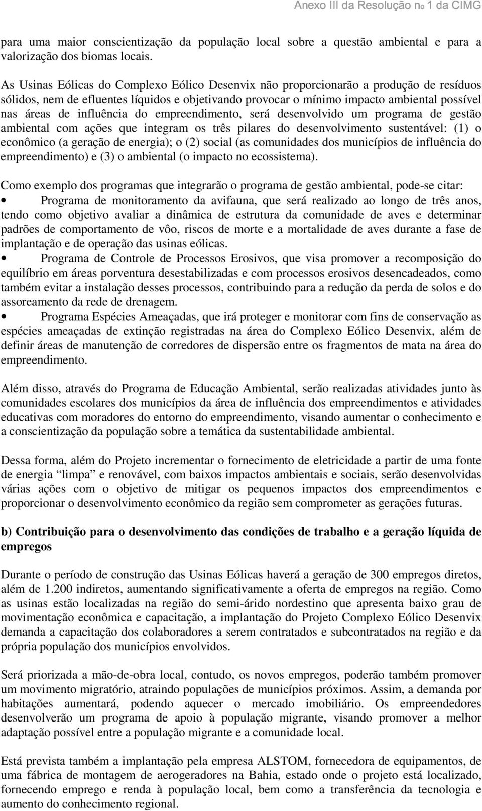 influência do empreendimento, será desenvolvido um programa de gestão ambiental com ações que integram os três pilares do desenvolvimento sustentável: (1) o econômico (a geração de energia); o (2)