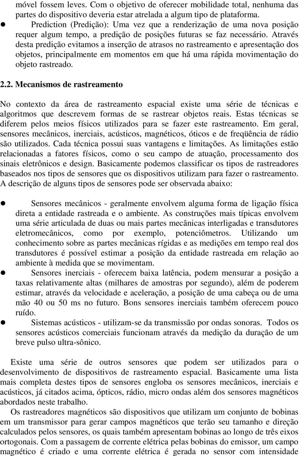 Através desta predição evitamos a inserção de atrasos no rastreamento e apresentação dos objetos, principalmente em momentos em que há uma rápida movimentação do objeto rastreado. 2.