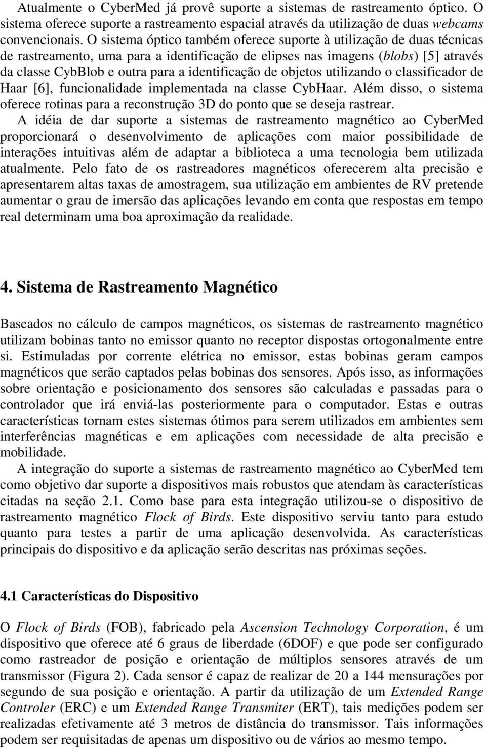 identificação de objetos utilizando o classificador de Haar [6], funcionalidade implementada na classe CybHaar.