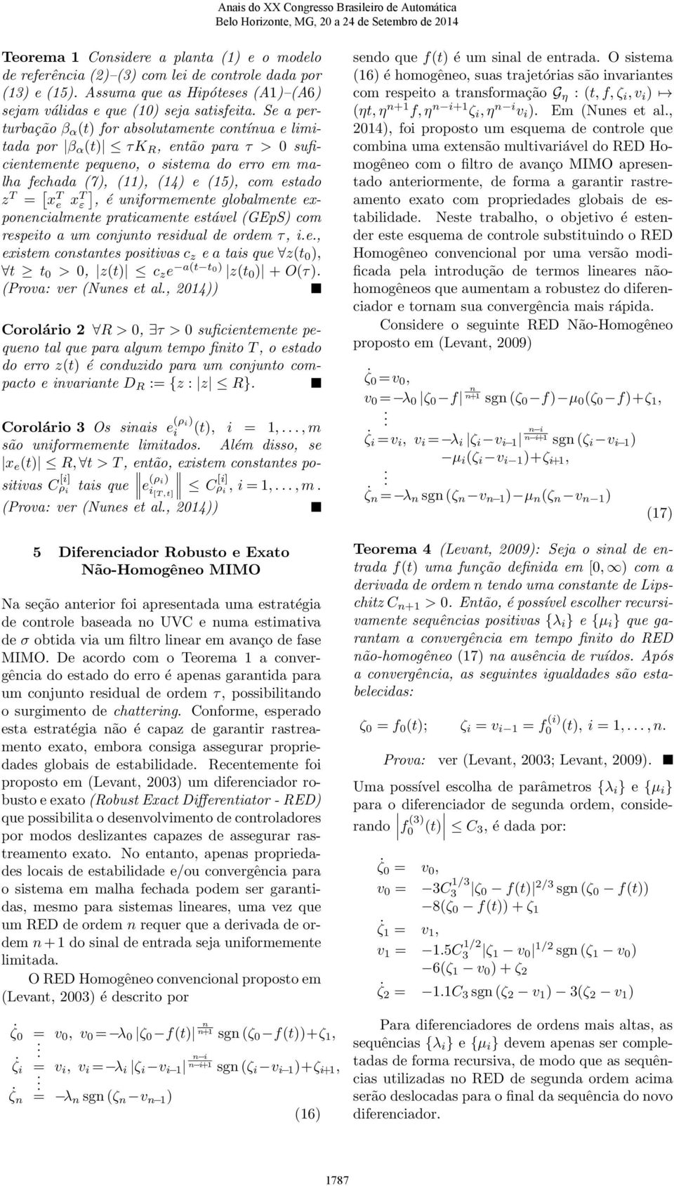 fechada (7), (), (4) e (5), com esado z T = [ ] x T e x T ε, é uniformemene globalmene exponencialmene praicamene esável (GEpS) com respeio a um conjuno residual de ordem τ, ie, exisem consanes