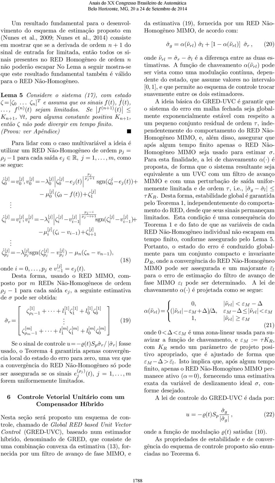 resulado fundamenal ambém é válido para o RED Não-Homogêneo Lema 5 Considere o sisema (7), com esado ζ =[ζ ζ n ] T e assuma que os sinais f(), f(),, f (n) () sejam limiados Se f (n+) () K n+,, para