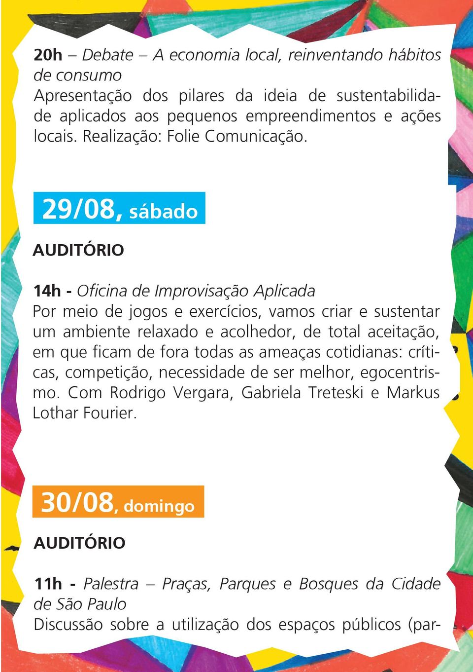 29/08, sábado 14h - Oficina de Improvisação Aplicada Por meio de jogos e exercícios, vamos criar e sustentar um ambiente relaxado e acolhedor, de total aceitação, em