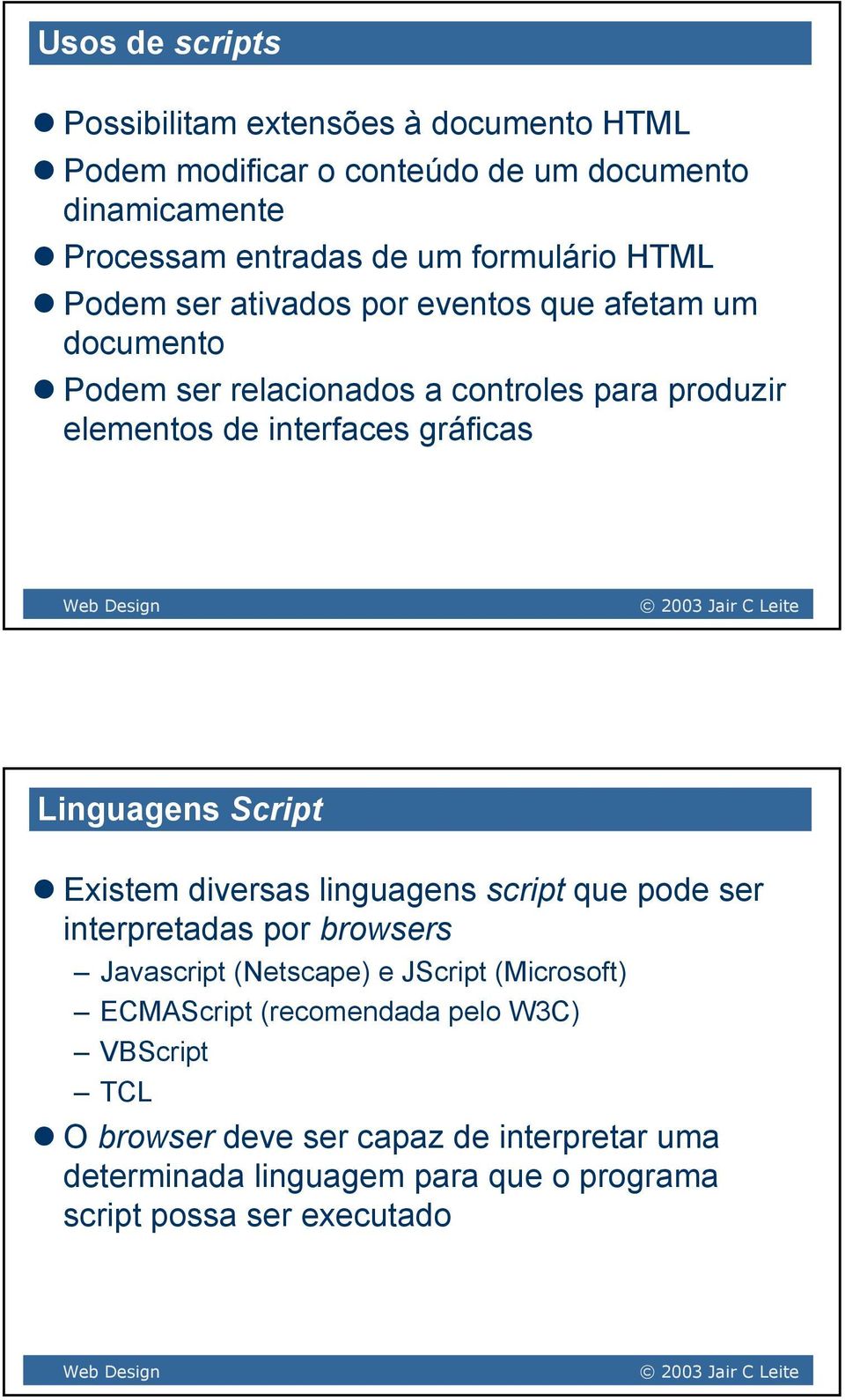 gráficas Linguagens Script Existem diversas linguagens script que pode ser interpretadas por browsers Javascript (Netscape) e JScript (Microsoft)