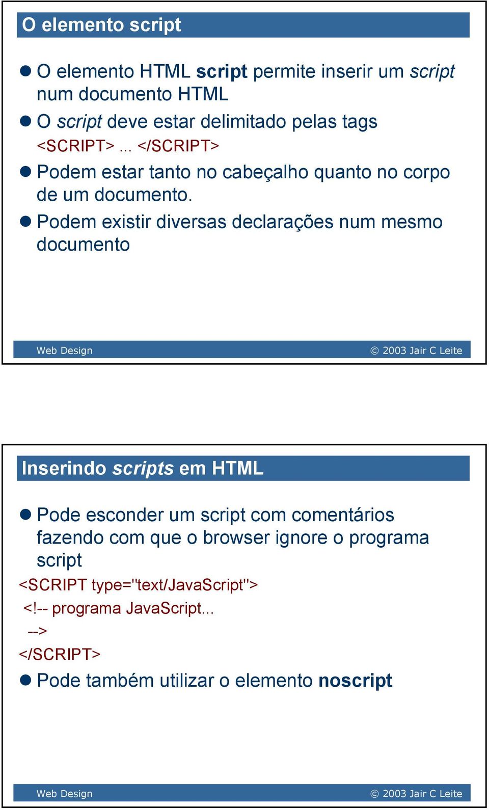 Podem existir diversas declarações num mesmo documento Inserindo scripts em HTML Pode esconder um script com comentários