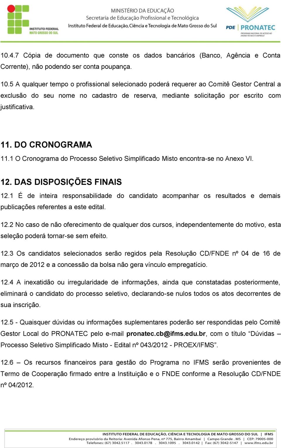 DO CRONOGRAMA 11.1 O Cronograma do Processo Seletivo Simplificado Misto encontra-se no Anexo VI. 12. DAS DISPOSIÇÕES FINAIS 12.