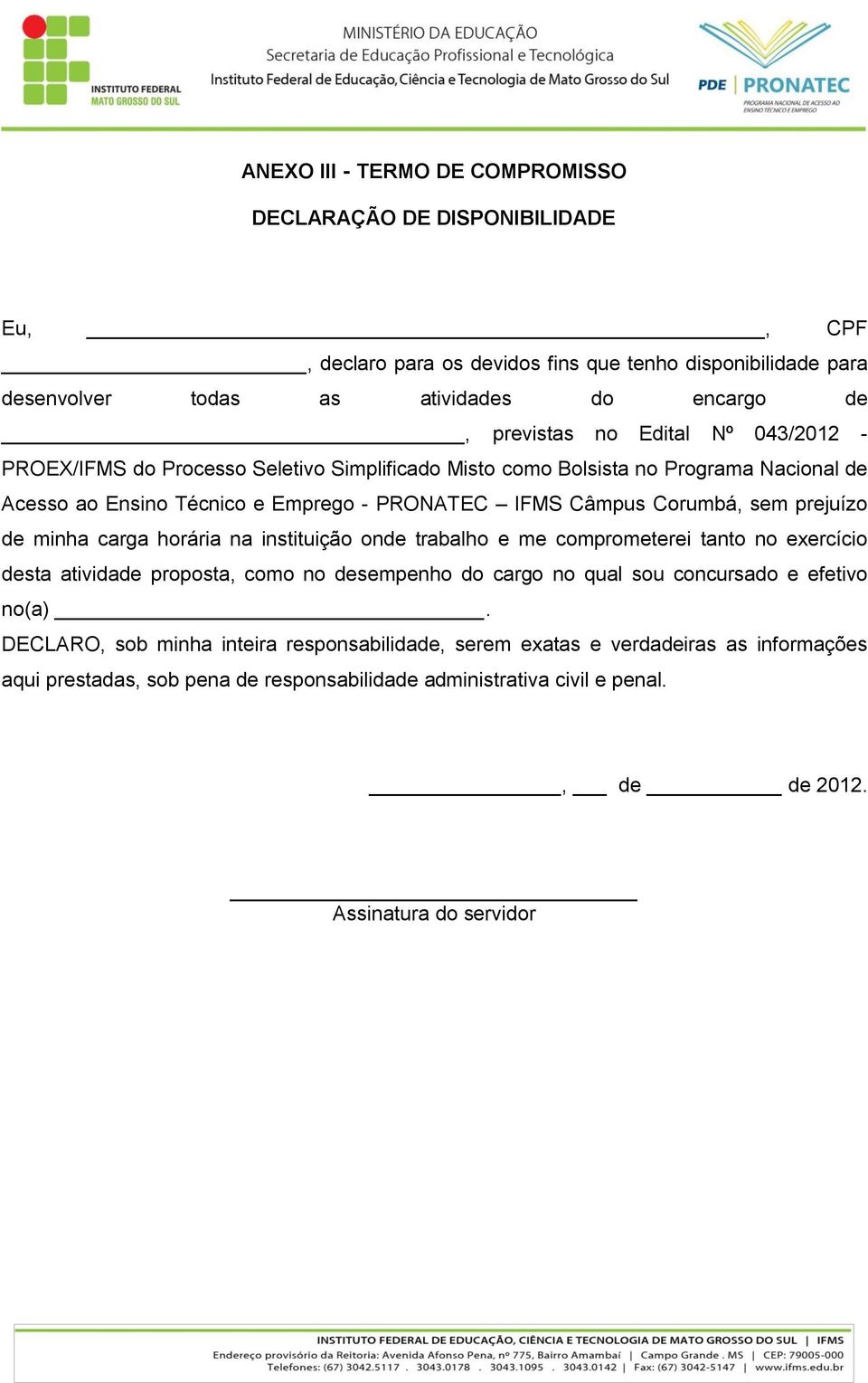 prejuízo de minha carga horária na instituição onde trabalho e me comprometerei tanto no exercício desta atividade proposta, como no desempenho do cargo no qual sou concursado e efetivo