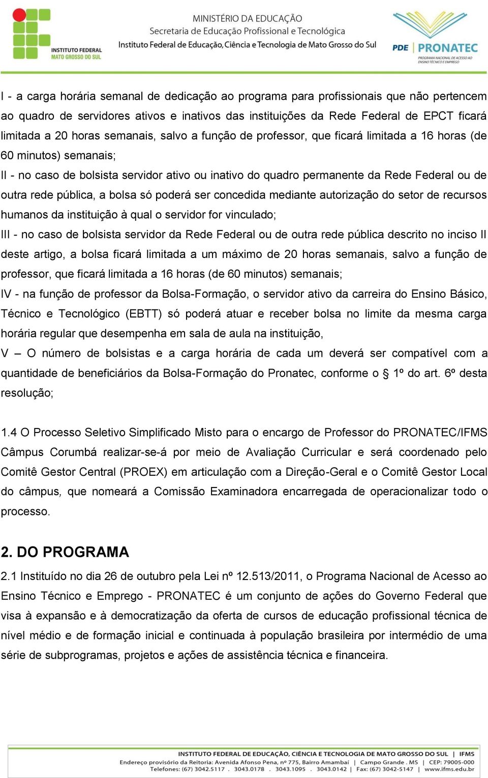 rede pública, a bolsa só poderá ser concedida mediante autorização do setor de recursos humanos da instituição à qual o servidor for vinculado; III - no caso de bolsista servidor da Rede Federal ou