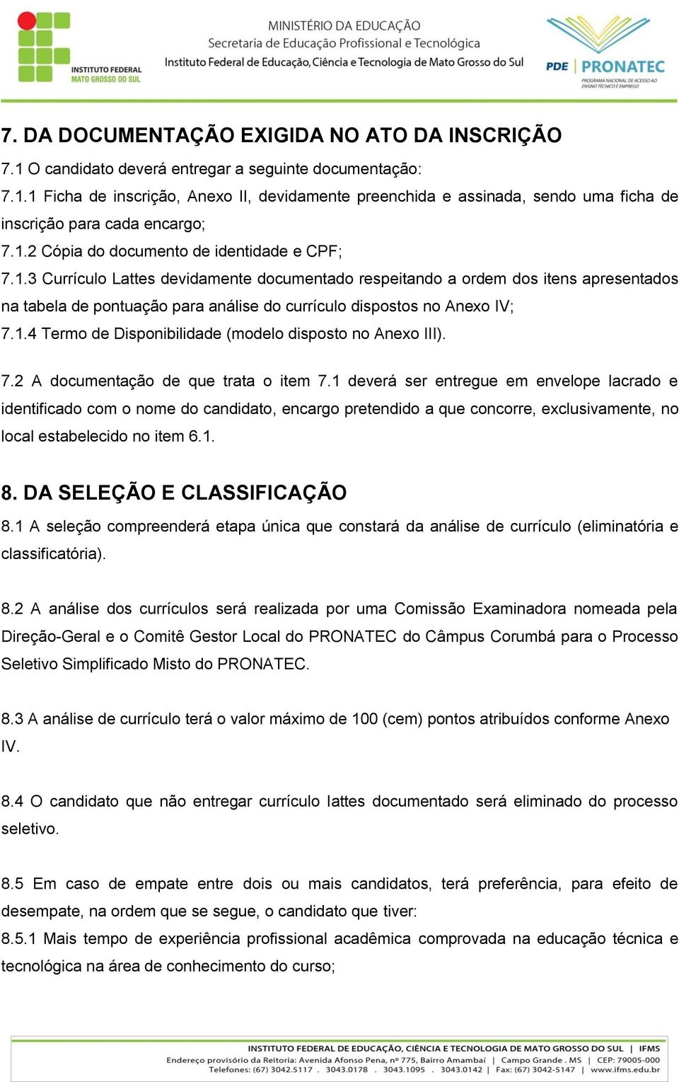 1.4 Termo de Disponibilidade (modelo disposto no Anexo III). 7.2 A documentação de que trata o item 7.