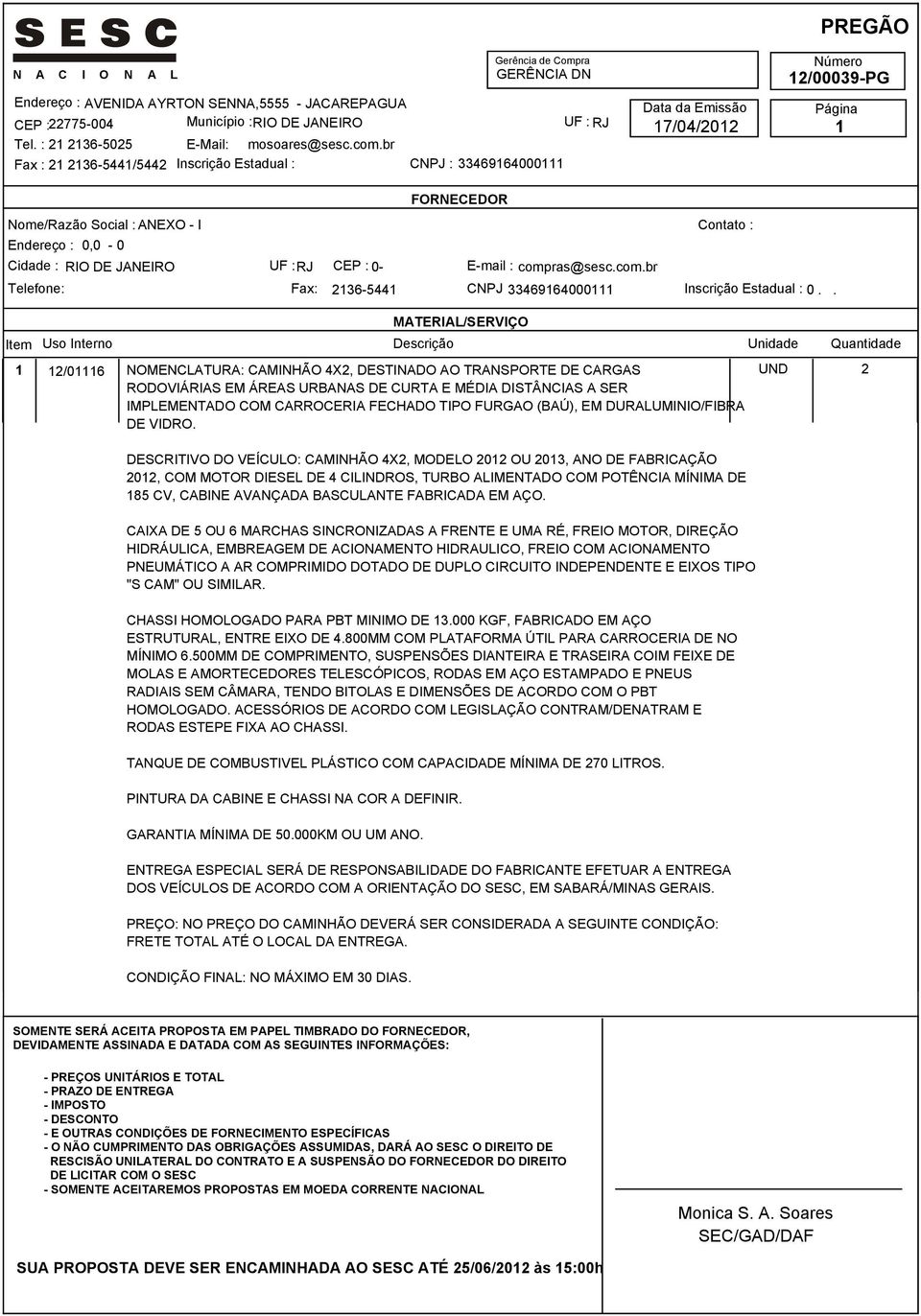 UND 2 DESCRITIVO DO VEÍCULO: CAMINHÃO 4X2, MODELO 2012 OU 2013, ANO DE FABRICAÇÃO 2012, COM MOTOR DIESEL DE 4 CILINDROS, TURBO ALIMENTADO COM POTÊNCIA MÍNIMA DE 185 CV, CABINE AVANÇADA BASCULANTE