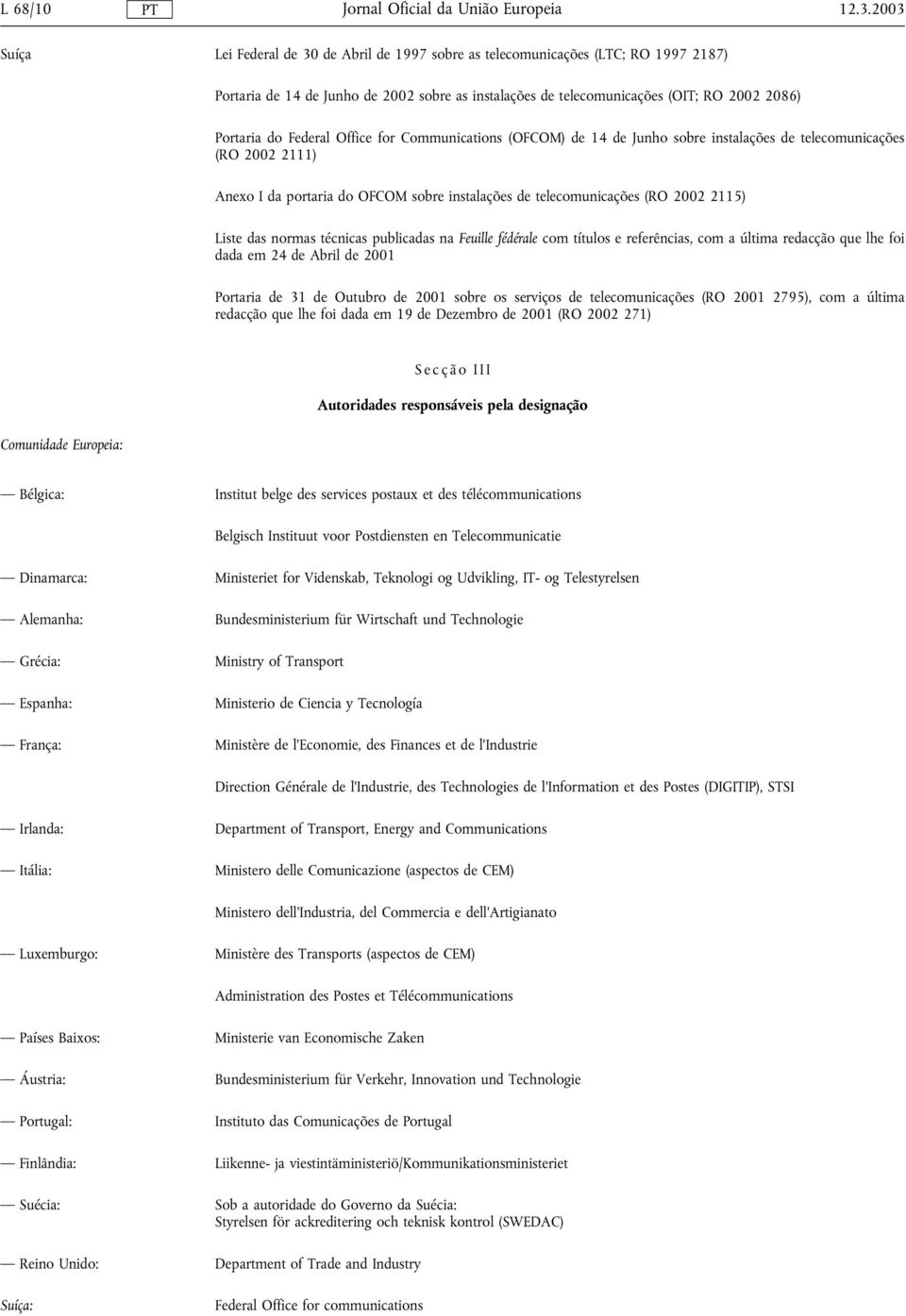 Federal Office for Communications (OFCOM) de 14 de Junho sobre instalações de telecomunicações (RO 2002 2111) Anexo I da portaria do OFCOM sobre instalações de telecomunicações (RO 2002 2115) Liste