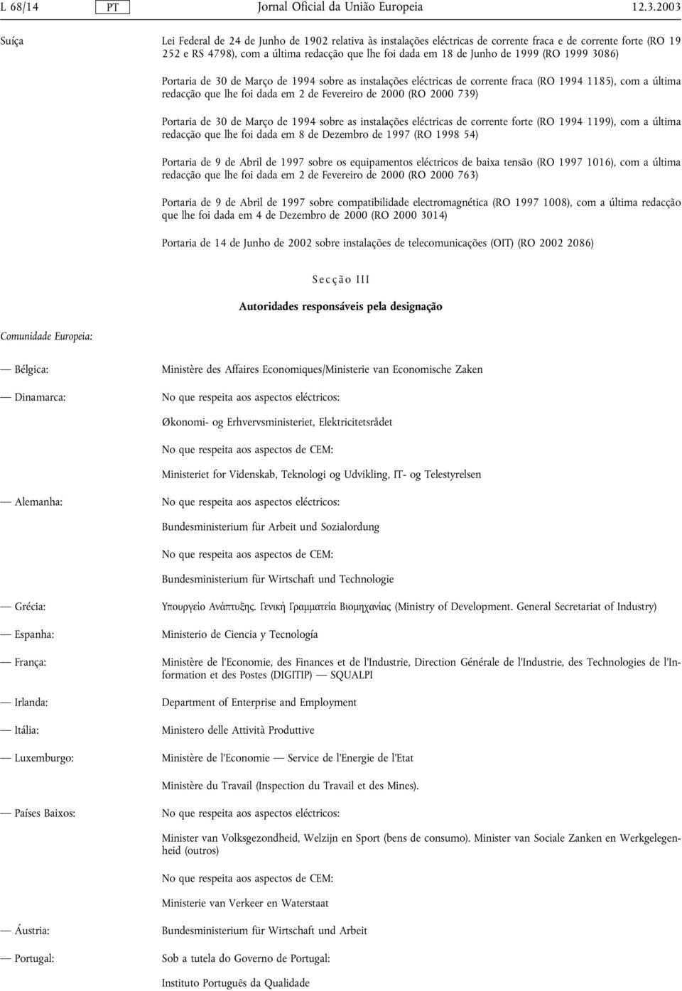 1999 (RO 1999 3086) Portaria de 30 de Março de 1994 sobre as instalações eléctricas de corrente fraca (RO 1994 1185), com a última redacção que lhe foi dada em 2 de Fevereiro de 2000 (RO 2000 739)