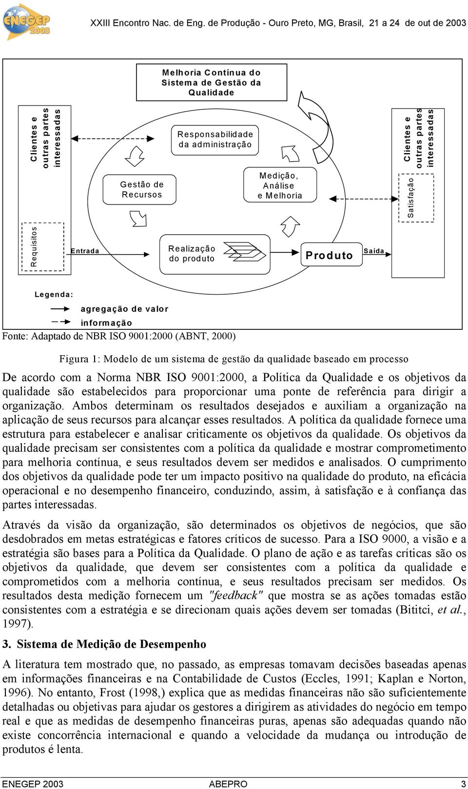 gestão da qualidade baseado em processo De acordo com a Norma NBR ISO 9001:2000, a Política da Qualidade e os objetivos da qualidade são estabelecidos para proporcionar uma ponte de referência para