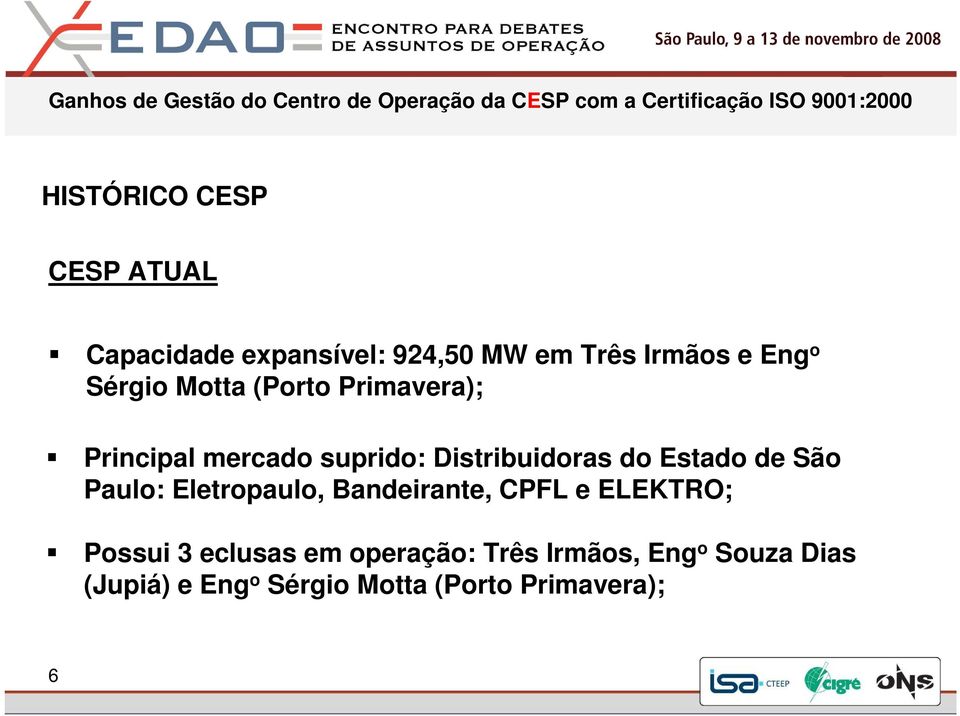 Estado de São Paulo: Eletropaulo, Bandeirante, CPFL e ELEKTRO; Possui 3 eclusas em