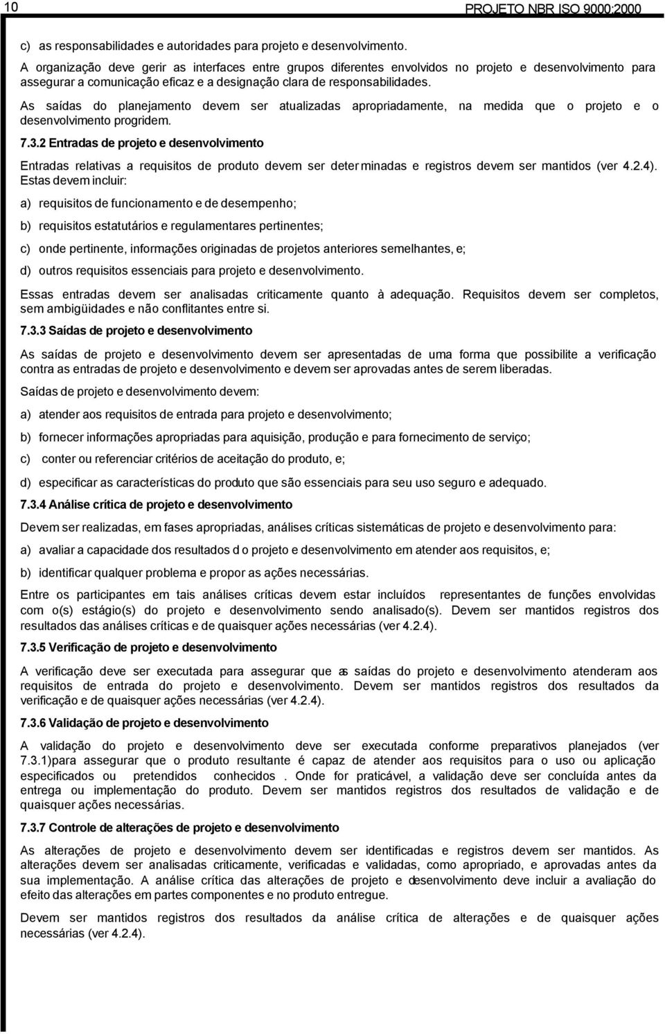 As saídas do planejamento devem ser atualizadas apropriadamente, na medida que o projeto e o desenvolvimento progridem. 7.3.