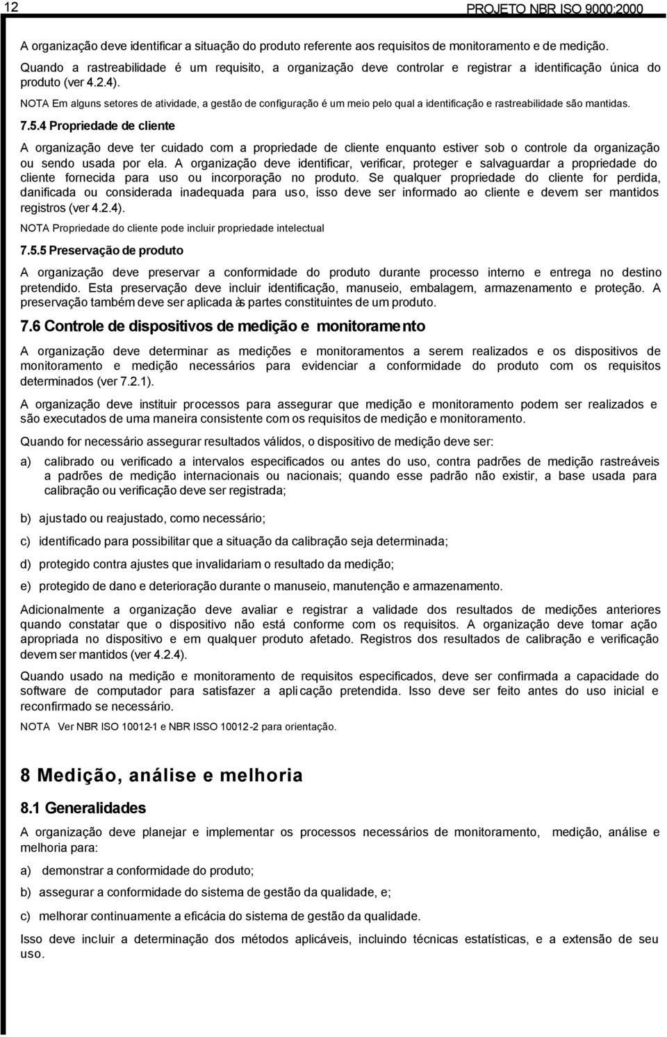 NOTA Em alguns setores de atividade, a gestão de configuração é um meio pelo qual a identificação e rastreabilidade são mantidas. 7.5.