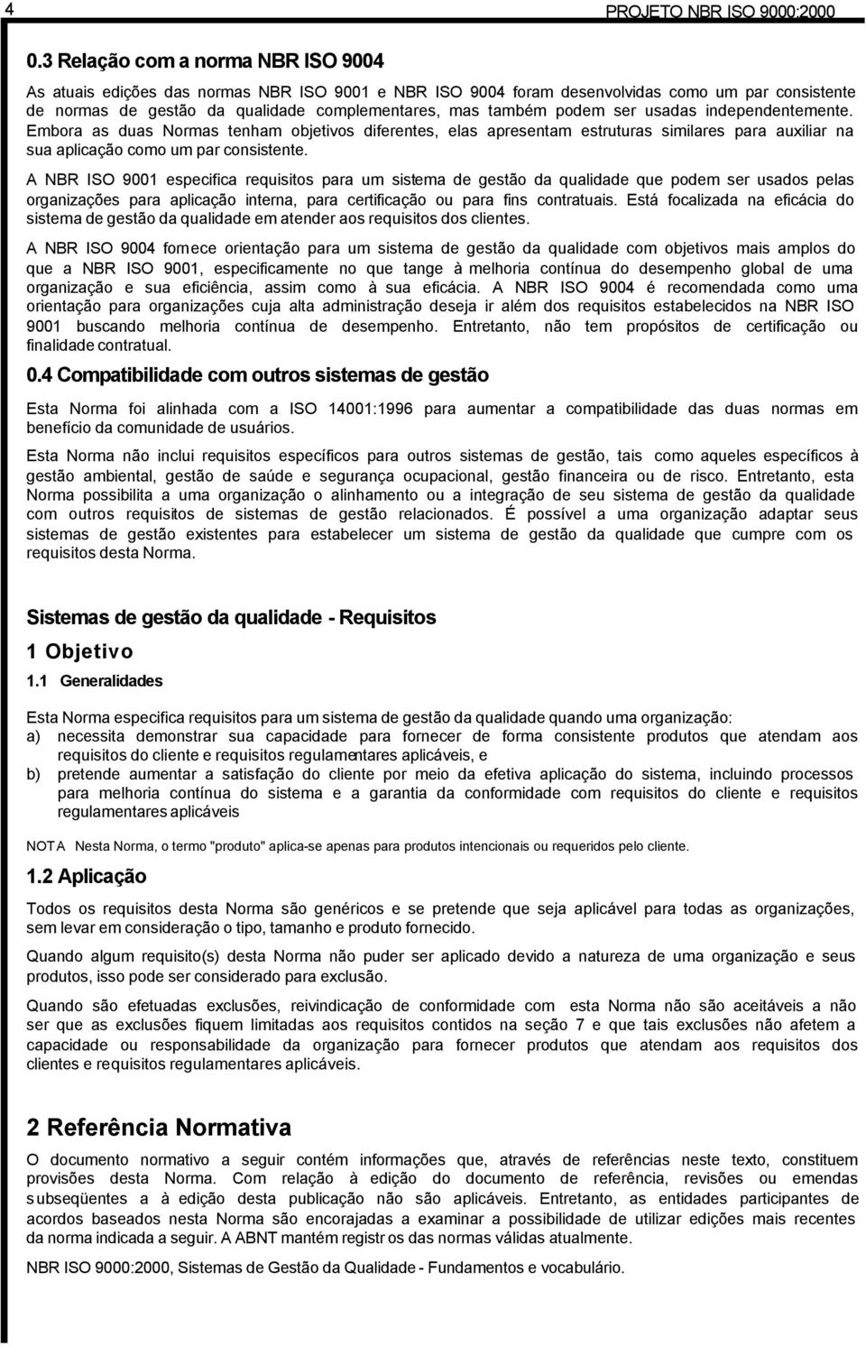 podem ser usadas independentemente. Embora as duas Normas tenham objetivos diferentes, elas apresentam estruturas similares para auxiliar na sua aplicação como um par consistente.