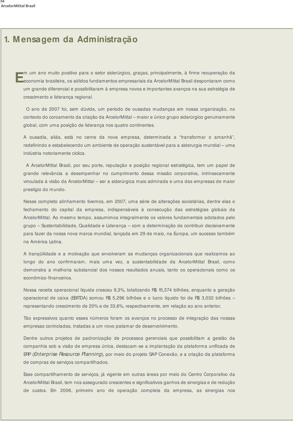 O ano de 2007 foi, sem dúvida, um período de ousadas mudanças em nossa organização, no contexto do coroamento da criação da ArcelorMittal maior e único grupo siderúrgico genuinamente global, com uma