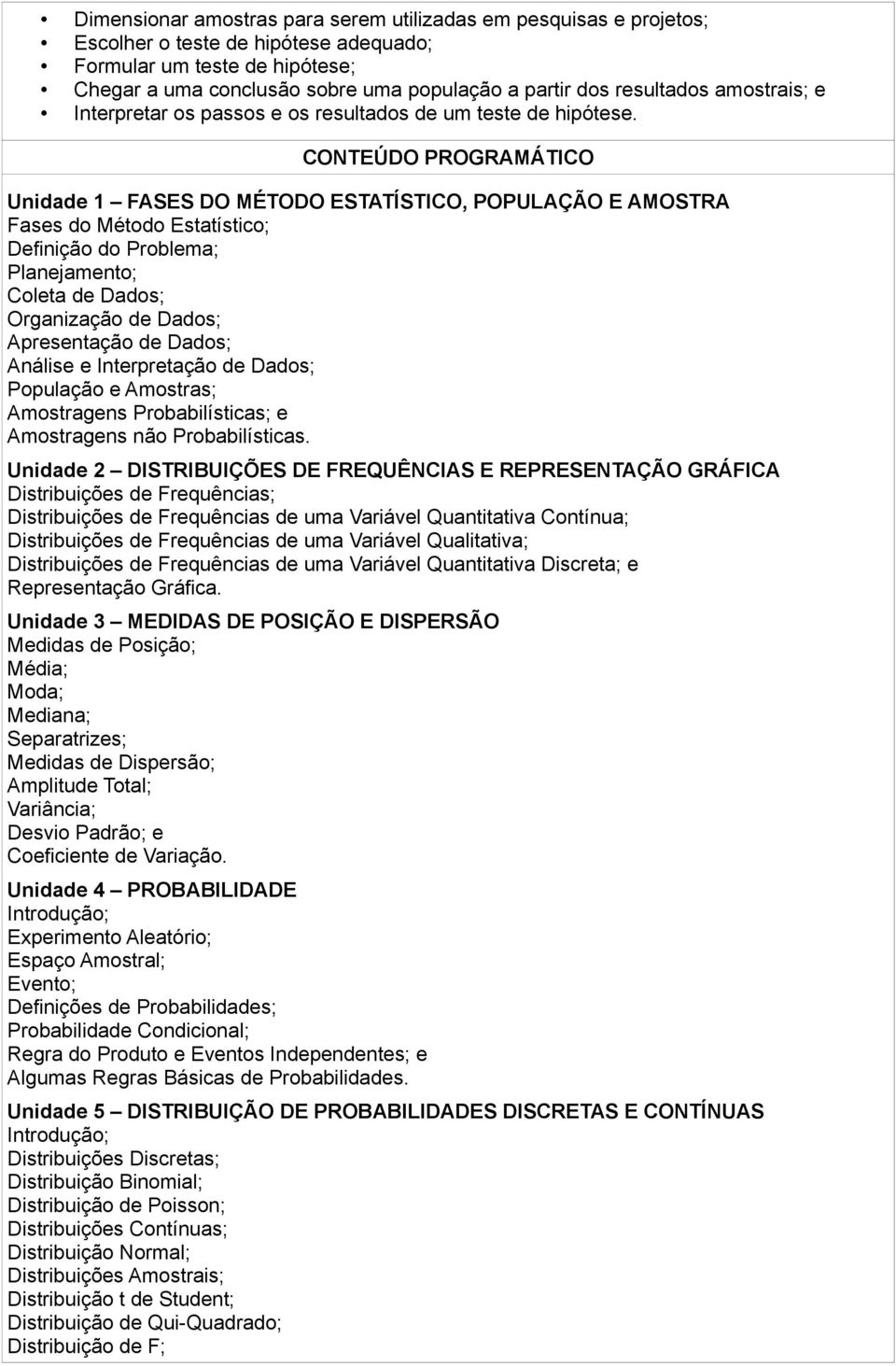 CONTEÚDO PROGRAMÁTICO Unidade 1 FASES DO MÉTODO ESTATÍSTICO, POPULAÇÃO E AMOSTRA Fases do Método Estatístico; Definição do Problema; Planejamento; Coleta de Dados; Organização de Dados; Apresentação