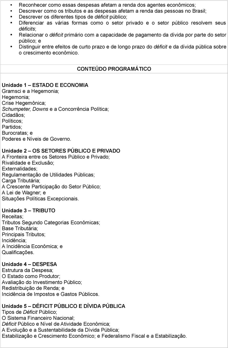 Distinguir entre efeitos de curto prazo e de longo prazo do déficit e da dívida pública sobre o crescimento econômico.