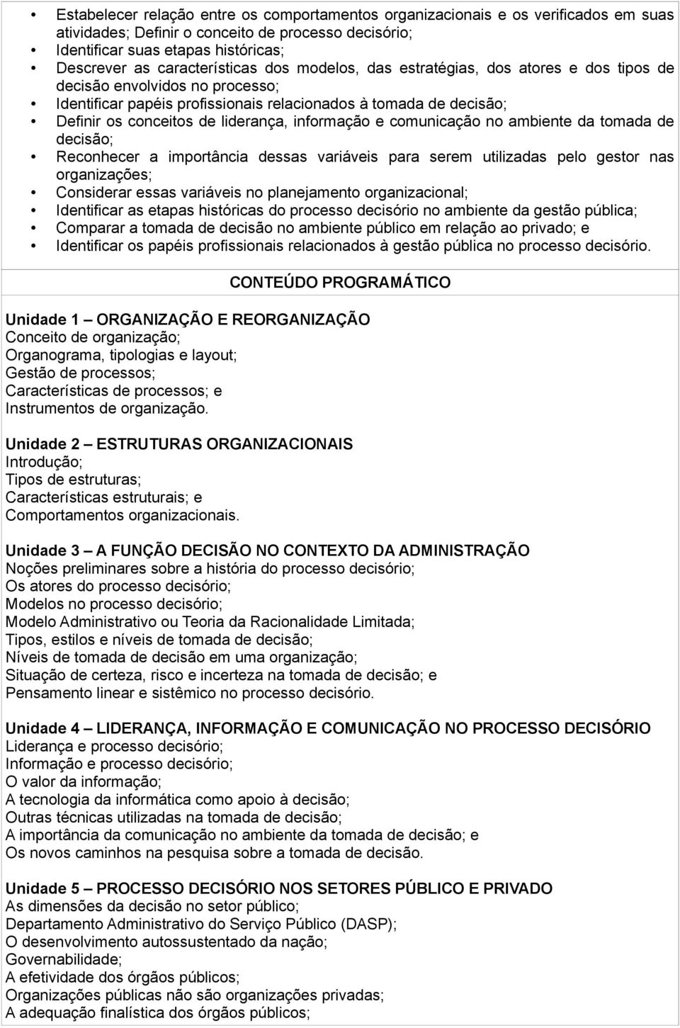 liderança, informação e comunicação no ambiente da tomada de decisão; Reconhecer a importância dessas variáveis para serem utilizadas pelo gestor nas organizações; Considerar essas variáveis no