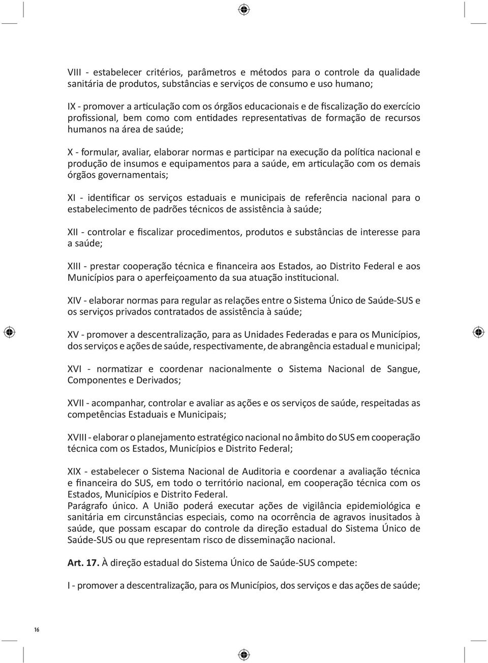 na execução da política nacional e produção de insumos e equipamentos para a saúde, em articulação com os demais órgãos governamentais; XI - identificar os serviços estaduais e municipais de