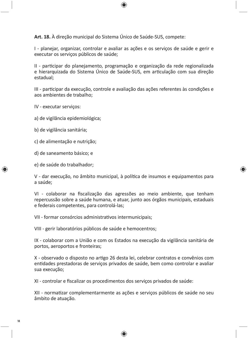 participar do planejamento, programação e organização da rede regionalizada e hierarquizada do Sistema Único de Saúde-SUS, em articulação com sua direção estadual; III - participar da execução,