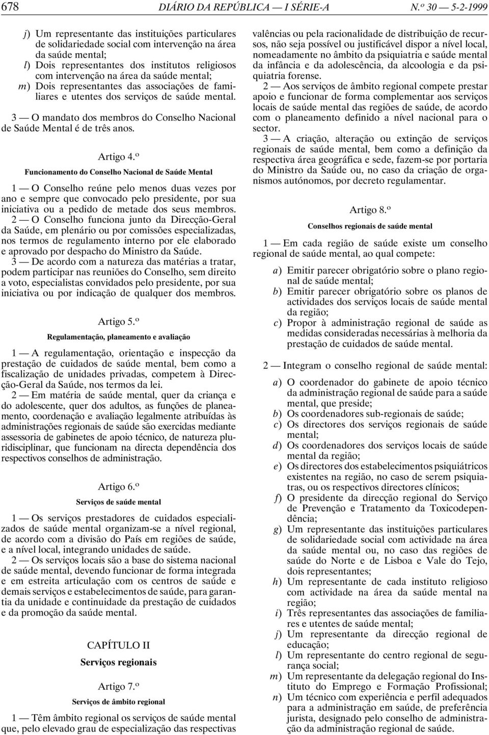 área da saúde mental; m) Dois representantes das associações de familiares e utentes dos serviços de saúde mental. 3 O mandato dos membros do Conselho Nacional de Saúde Mental é de três anos.