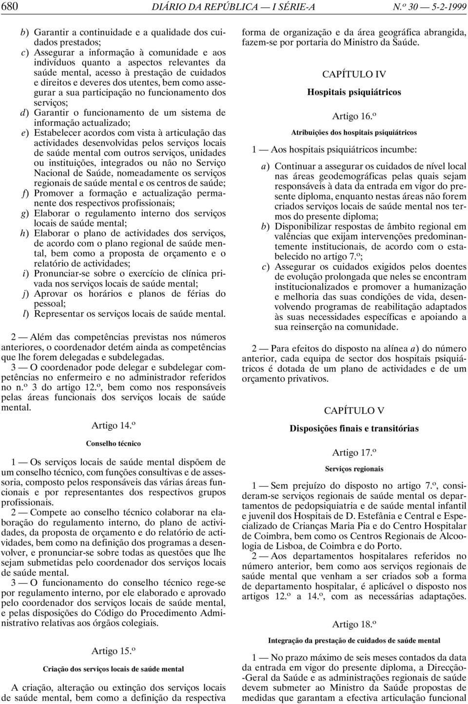 de cuidados e direitos e deveres dos utentes, bem como assegurar a sua participação no funcionamento dos serviços; d) Garantir o funcionamento de um sistema de informação actualizado; e) Estabelecer