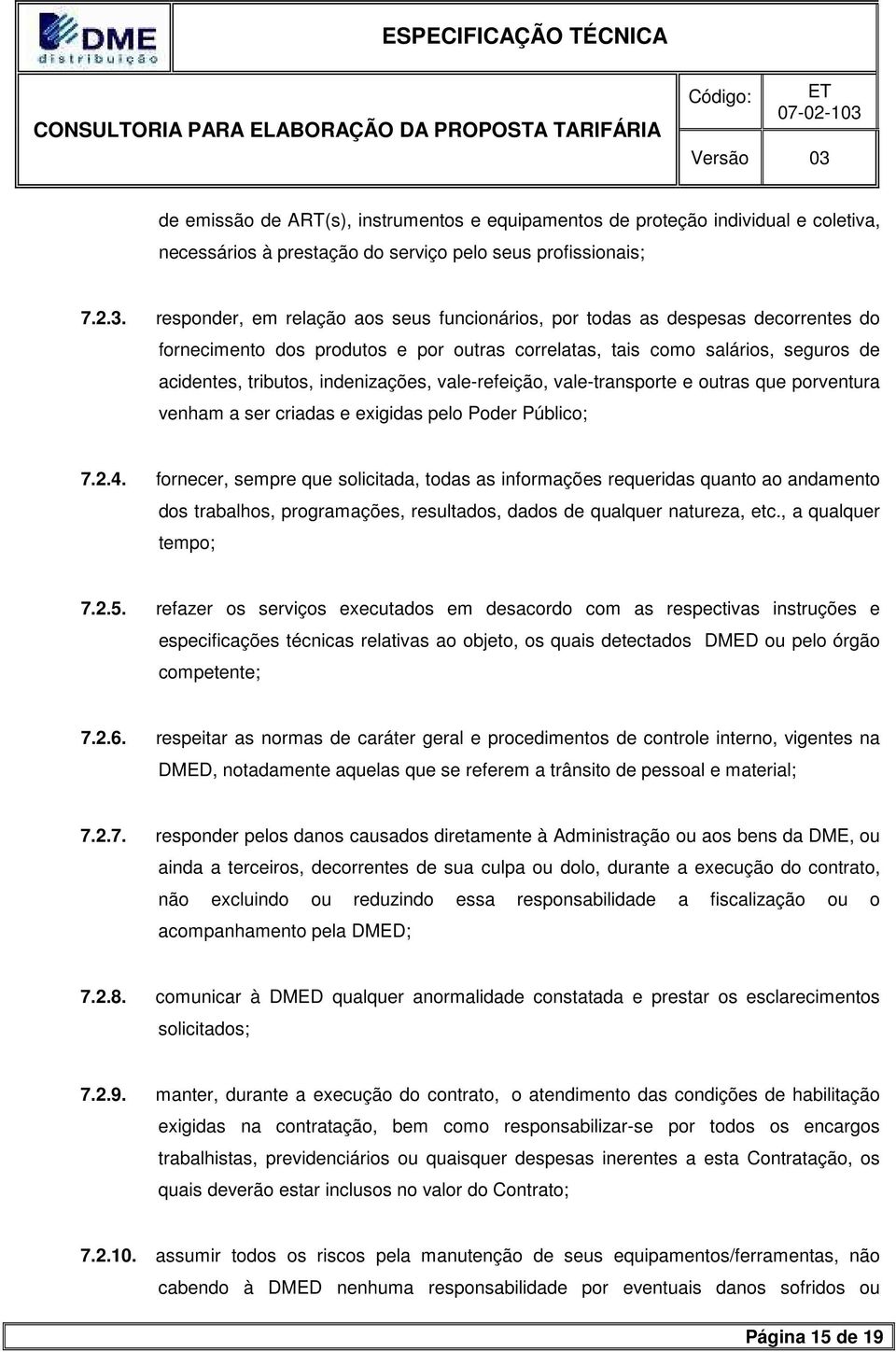 vale-refeição, vale-transporte e outras que porventura venham a ser criadas e exigidas pelo Poder Público; 7.2.4.