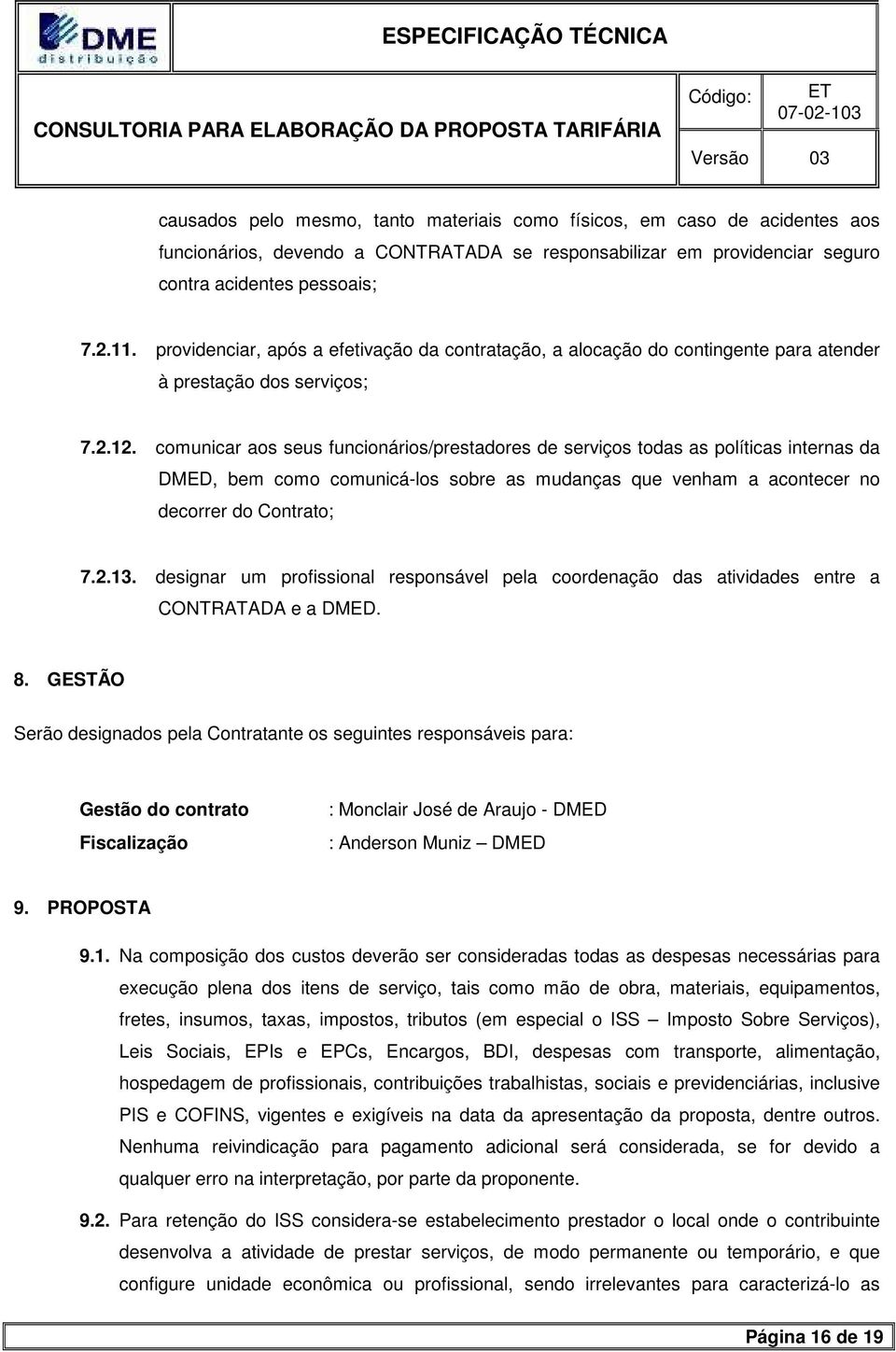 comunicar aos seus funcionários/prestadores de serviços todas as políticas internas da DMED, bem como comunicá-los sobre as mudanças que venham a acontecer no decorrer do Contrato; 7.2.13.