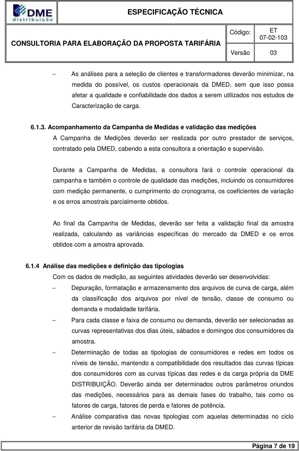 Acompanhamento da Campanha de Medidas e validação das medições A Campanha de Medições deverão ser realizada por outro prestador de serviços, contratado pela DMED, cabendo a esta consultora a