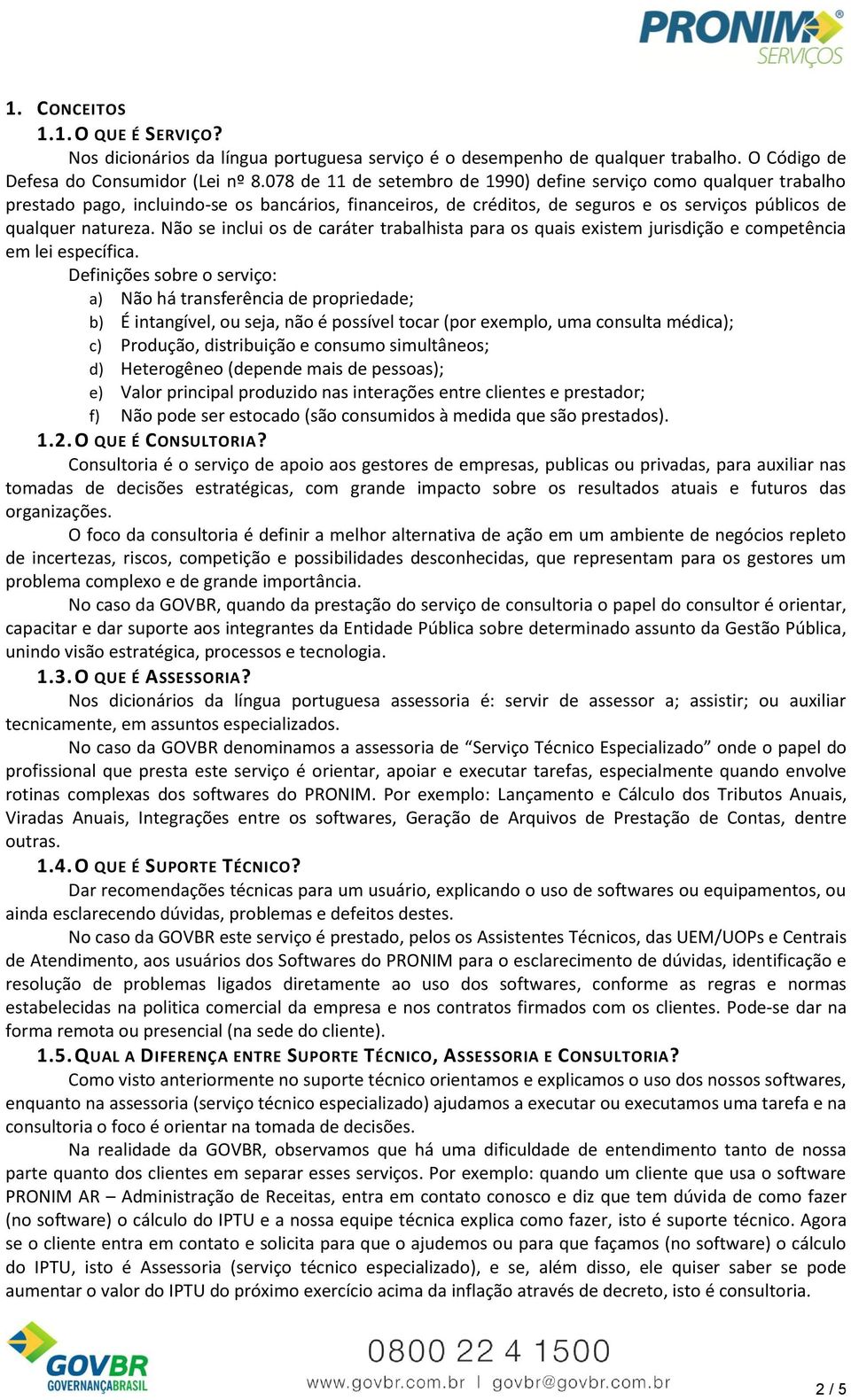 Não se inclui os de caráter trabalhista para os quais existem jurisdição e competência em lei específica.