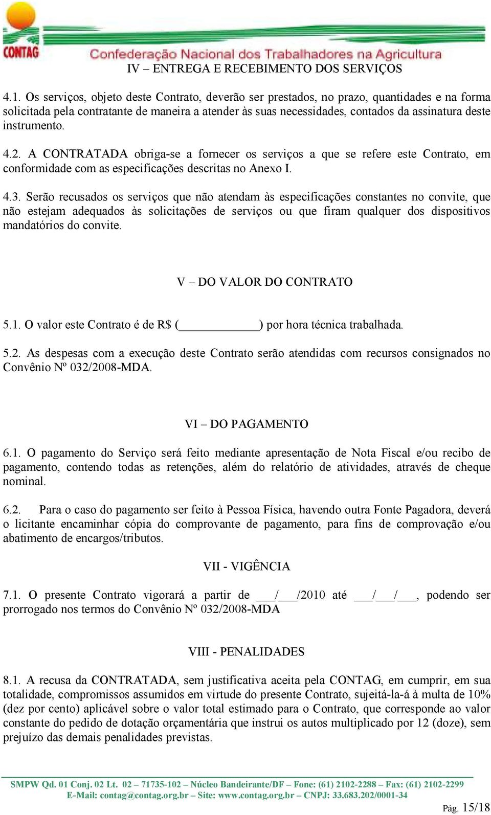 instrumento. 4.2. A CONTRATADA obriga-se a fornecer os serviços a que se refere este Contrato, em conformidade com as especificações descritas no Anexo I. 4.3.