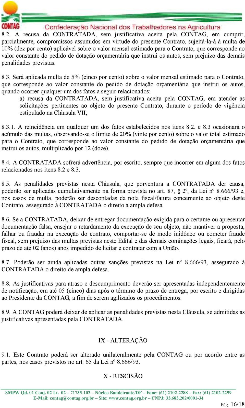 Será aplicada multa de 5% (cinco por cento) sobre o valor mensal estimado para o Contrato, que corresponde ao valor constante do pedido de dotação orçamentária que instrui os autos, quando ocorrer