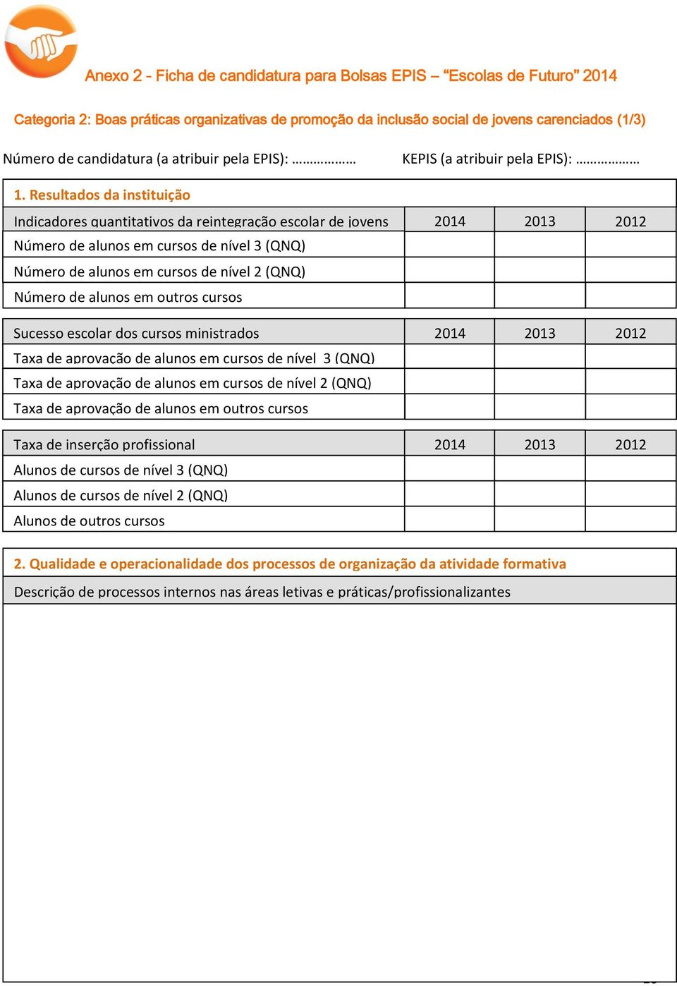 alunos em outros cursos Sucesso escolar dos cursos ministrados 2014 2013 2012 Taxa de aprovação de alunos em cursos de nível 3 (QNQ) Taxa de aprovação de alunos em cursos de nível 2 (QNQ) Taxa de